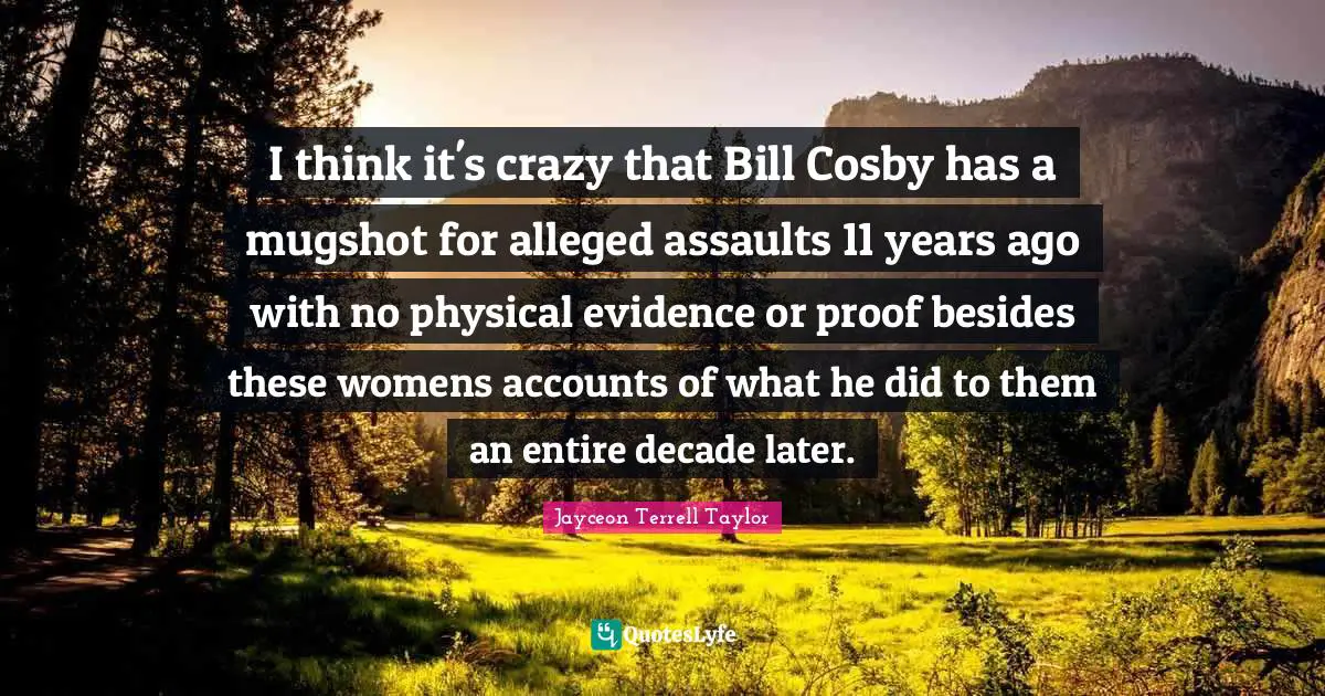 I think it's crazy that Bill Cosby has a mugshot for alleged assaults 11 years ago with no physical evidence or proof besides these womens accounts of what he did to them an entire decade later.
