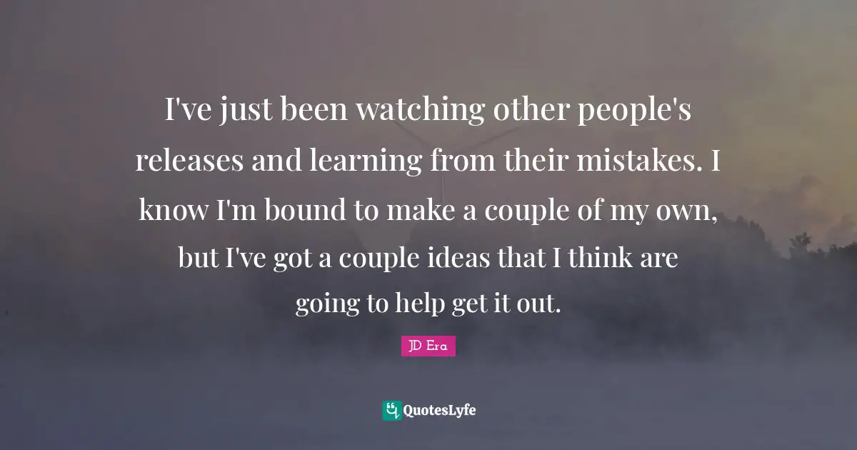 I've just been watching other people's releases and learning from their mistakes. I know I'm bound to make a couple of my own, but I've got a couple ideas that I think are going to help get it out.