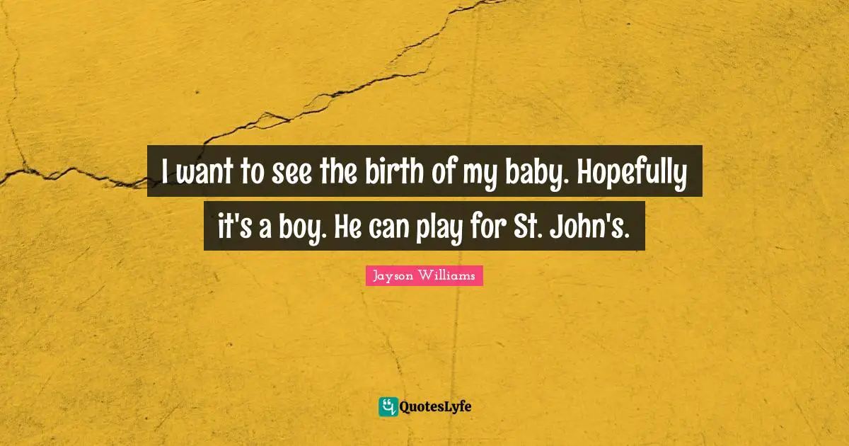 Jayson Williams Quotes: "I want to see the birth of my baby. Hopefully it's a boy. He can play for St. John's."