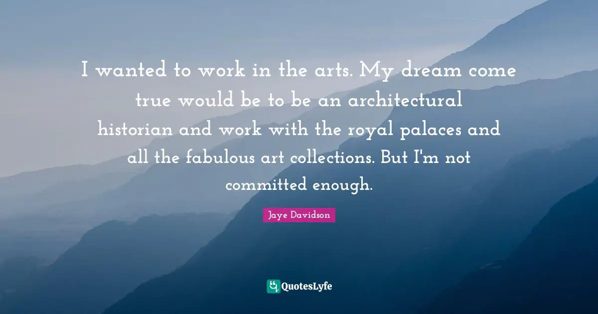 Jaye Davidson Quotes: "I wanted to work in the arts. My dream come true would be to be an architectural historian and work with the royal palaces and all the fabulous art collections. But I'm not committed enough."