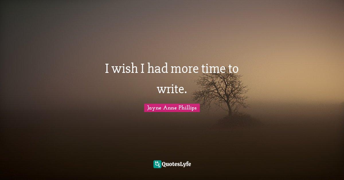I wish I had more time to write.