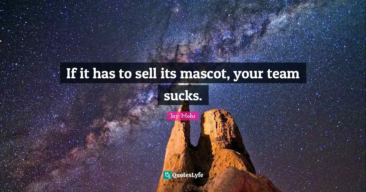 If it has to sell its mascot, your team sucks.