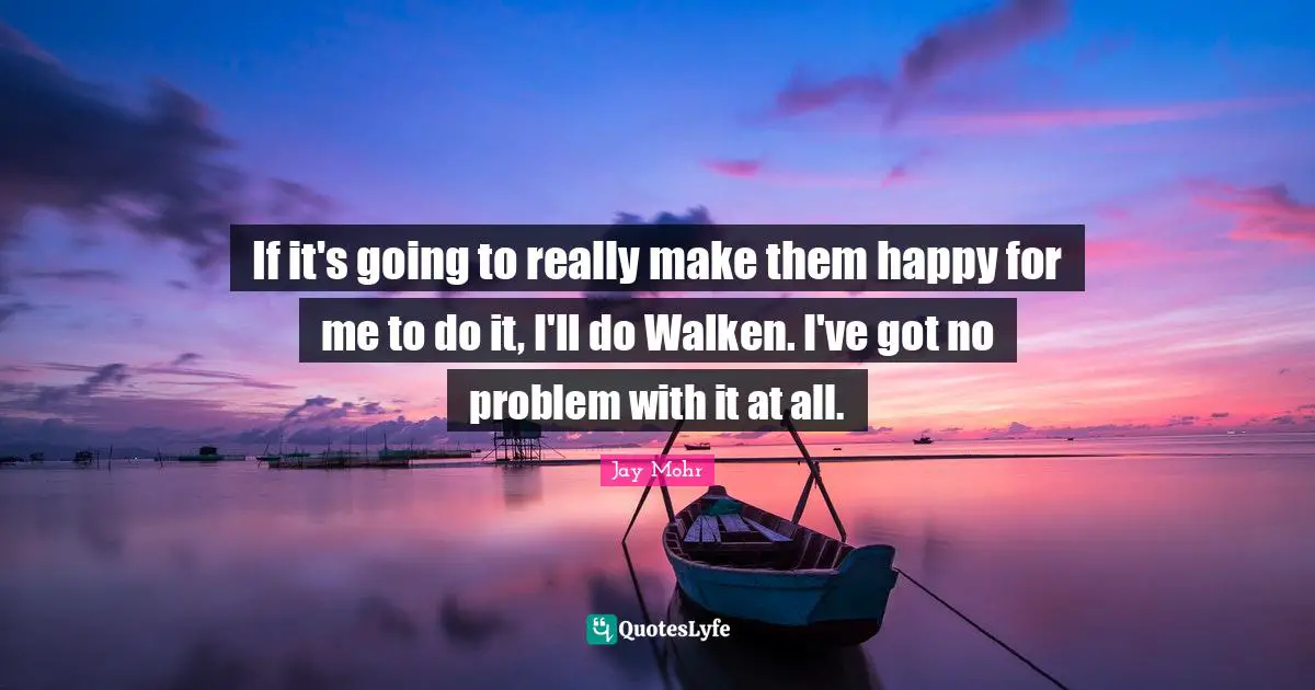 If it's going to really make them happy for me to do it, I'll do Walken. I've got no problem with it at all.