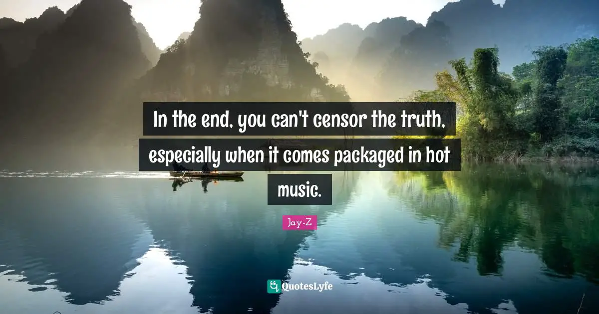 In the end, you can't censor the truth, especially when it comes packaged in hot music.