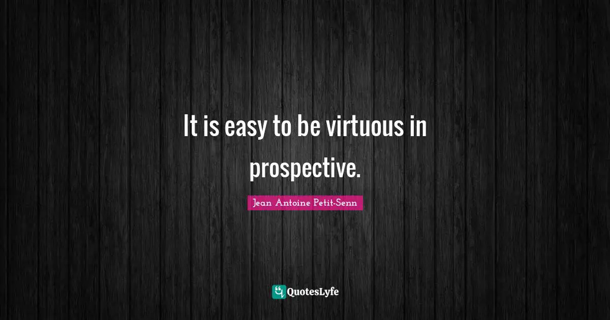 It is easy to be virtuous in prospective.
