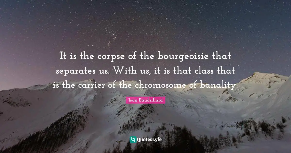 The Carrier Quotes: "It is the corpse of the bourgeoisie that separates us. With us, it is that class that is the carrier of the chromosome of banality."