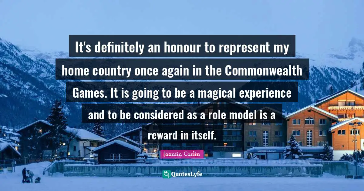 It's definitely an honour to represent my home country once again in the Commonwealth Games. It is going to be a magical experience and to be considered as a role model is a reward in itself.