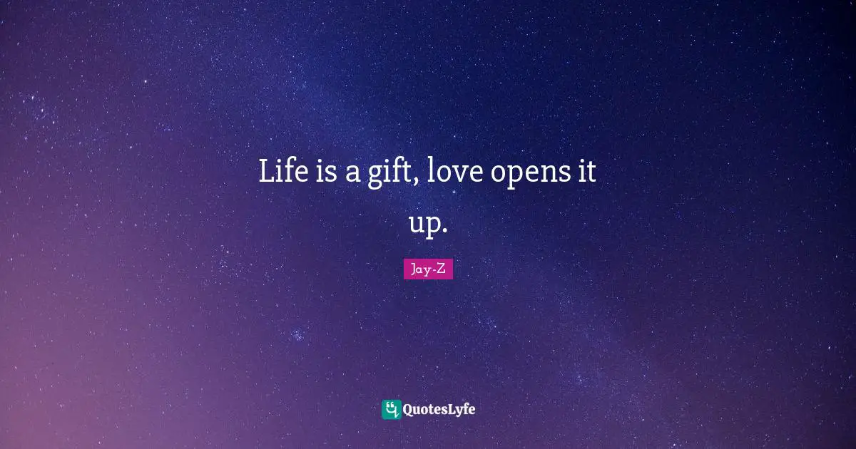 Jay-Z Quotes: Life is a gift, love opens it up.
