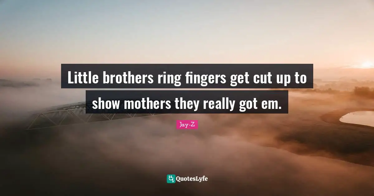 Little brothers ring fingers get cut up to show mothers they really got em.