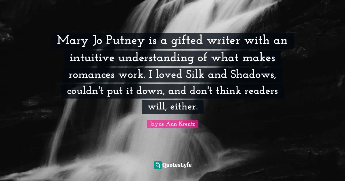 Mary Jo Putney is a gifted writer with an intuitive understanding of what makes romances work. I loved Silk and Shadows, couldn't put it down, and don't think readers will, either.