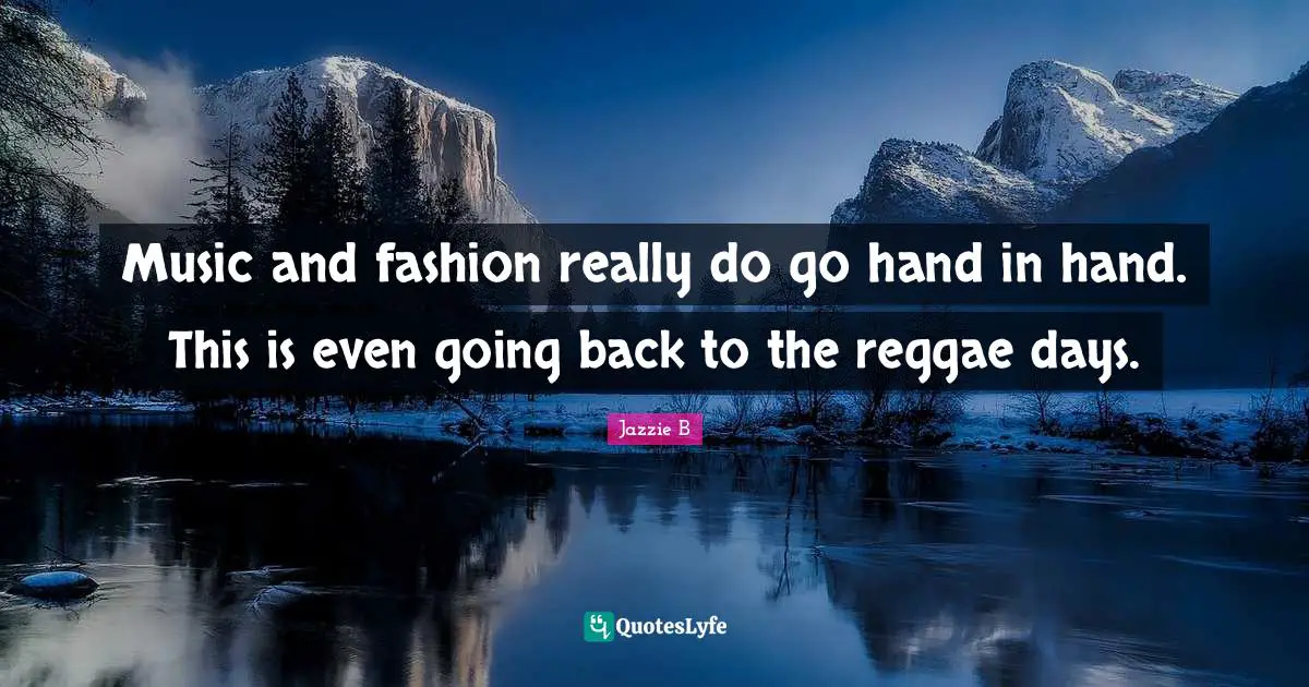 At Hand Quotes: "Music and fashion really do go hand in hand. This is even going back to the reggae days."