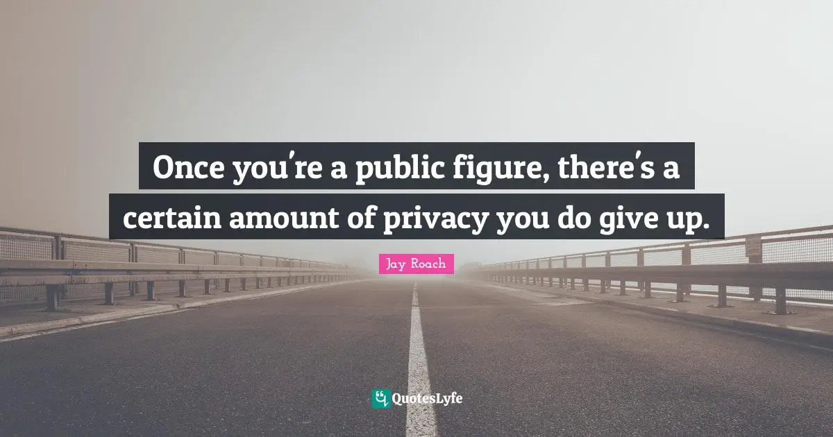 Jay Roach Quotes: "Once you're a public figure, there's a certain amount of privacy you do give up."