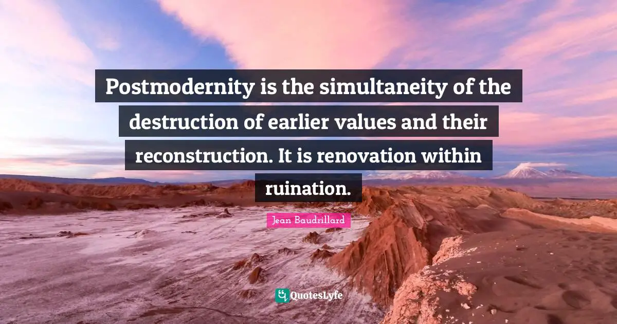 Postmodernity is the simultaneity of the destruction of earlier values and their reconstruction. It is renovation within ruination.