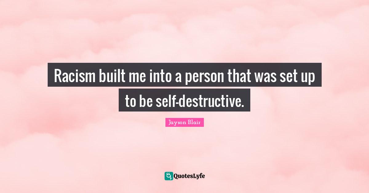 Racism built me into a person that was set up to be self-destructive.
