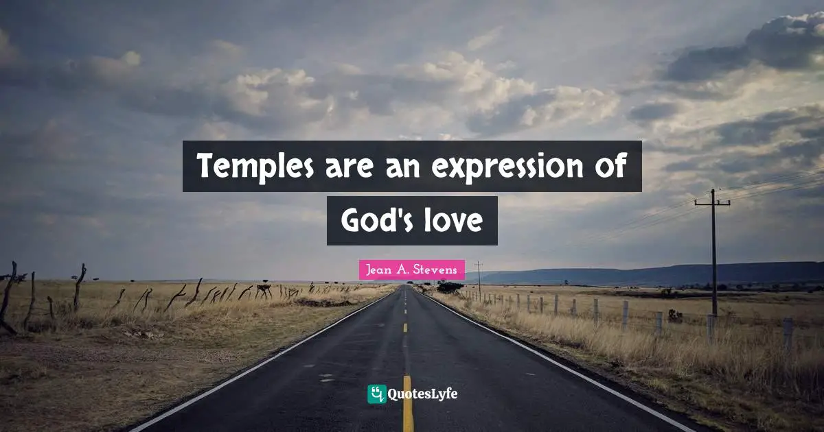 Jean A. Stevens Quotes: Temples are an expression of God's love