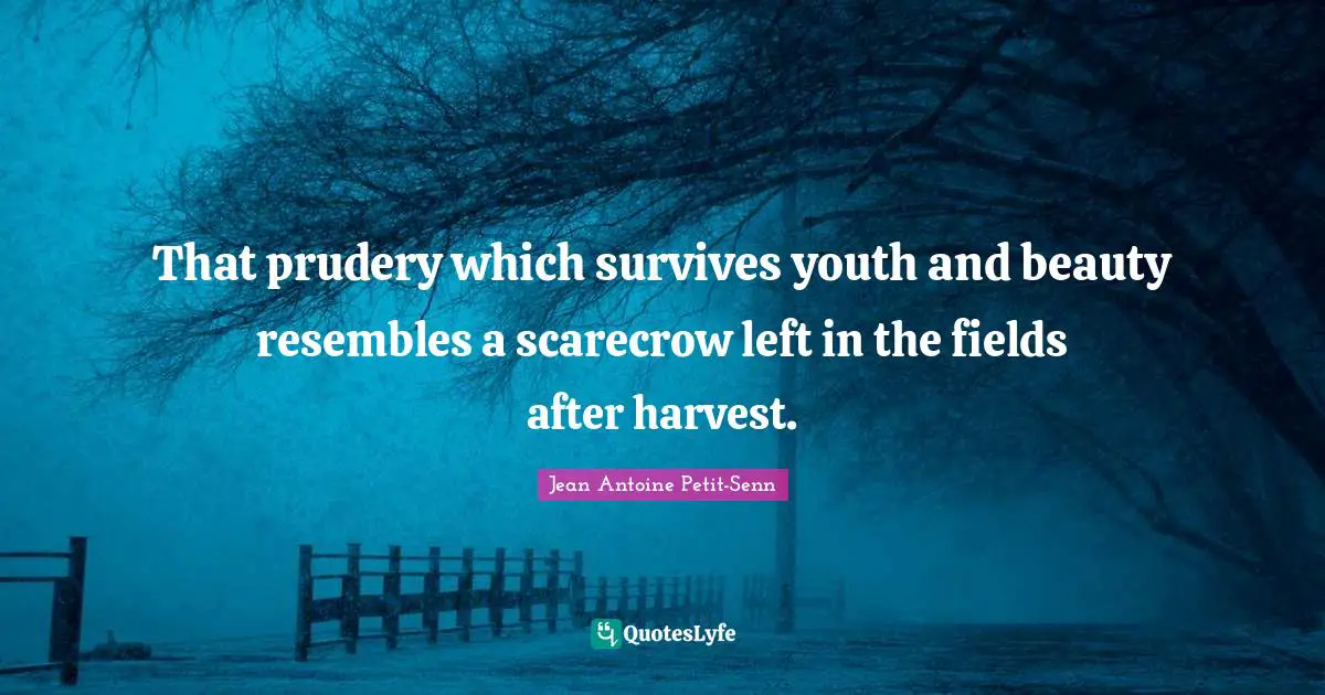 That prudery which survives youth and beauty resembles a scarecrow left in the fields after harvest.