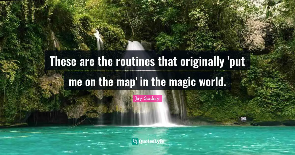 These are the routines that originally 'put me on the map' in the magic world.