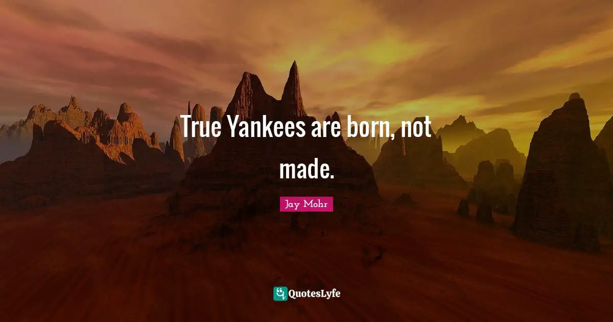 True Yankees are born, not made.