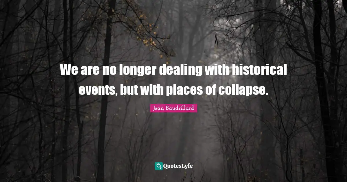 We are no longer dealing with historical events, but with places of collapse.