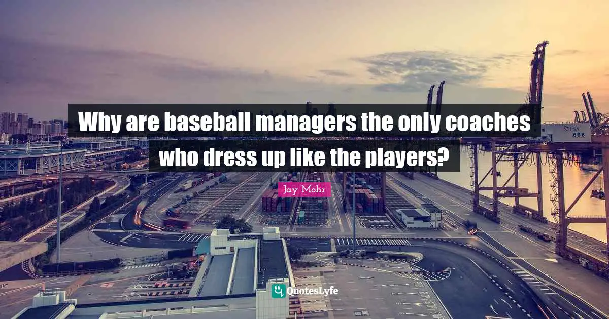 Why are baseball managers the only coaches who dress up like the players?