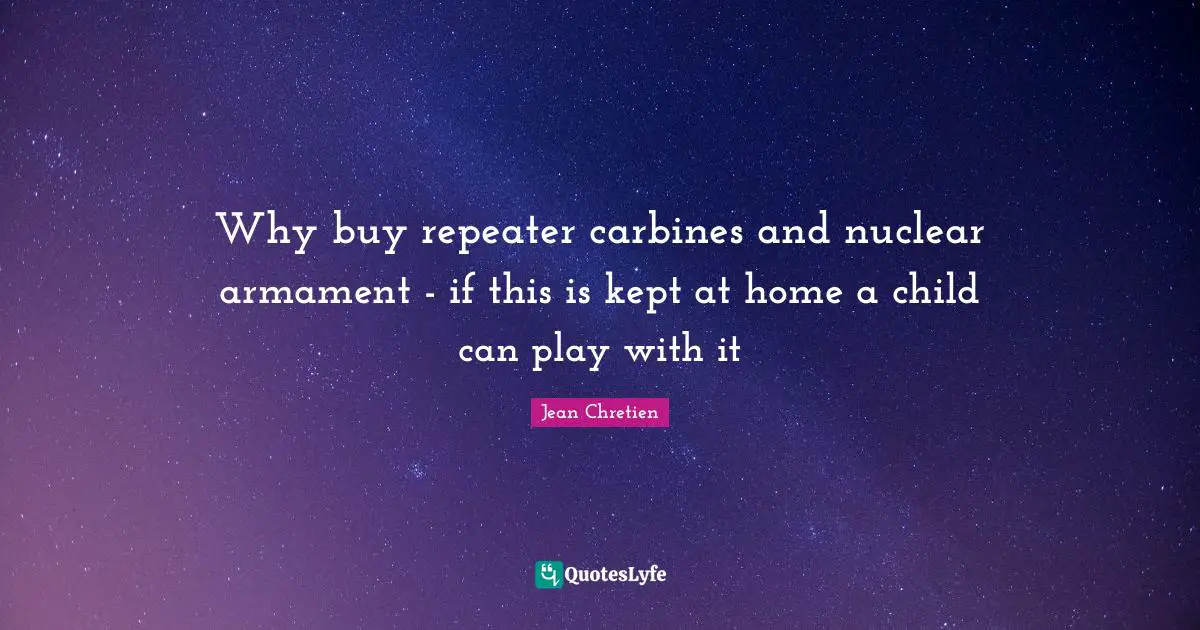 Why buy repeater carbines and nuclear armament - if this is kept at home a child can play with it