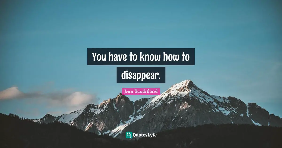 You have to know how to disappear.