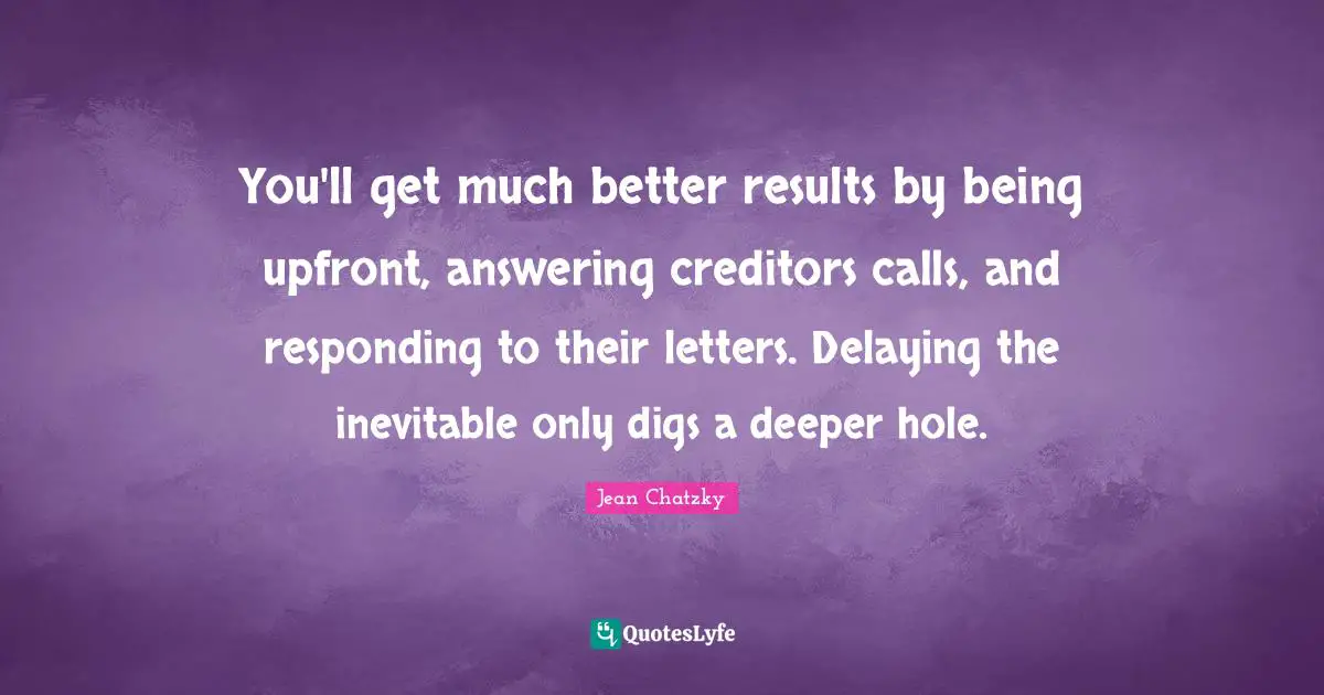 You'll get much better results by being upfront, answering creditors calls, and responding to their letters. Delaying the inevitable only digs a deeper hole.
