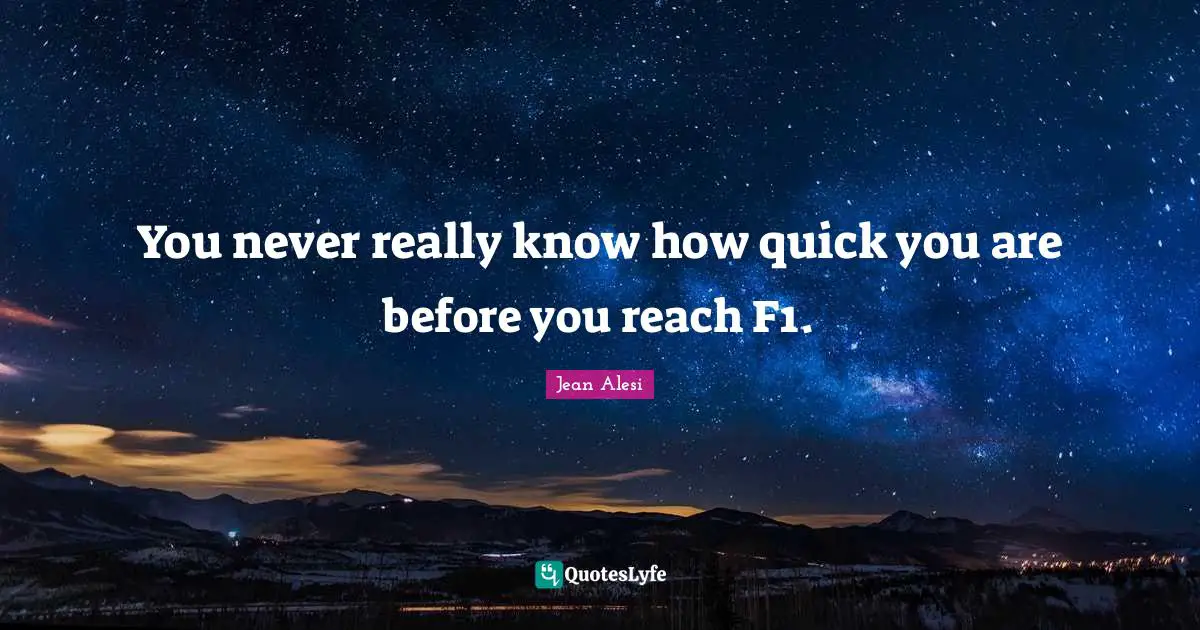 Jean Alesi Quotes: "You never really know how quick you are before you reach F1."