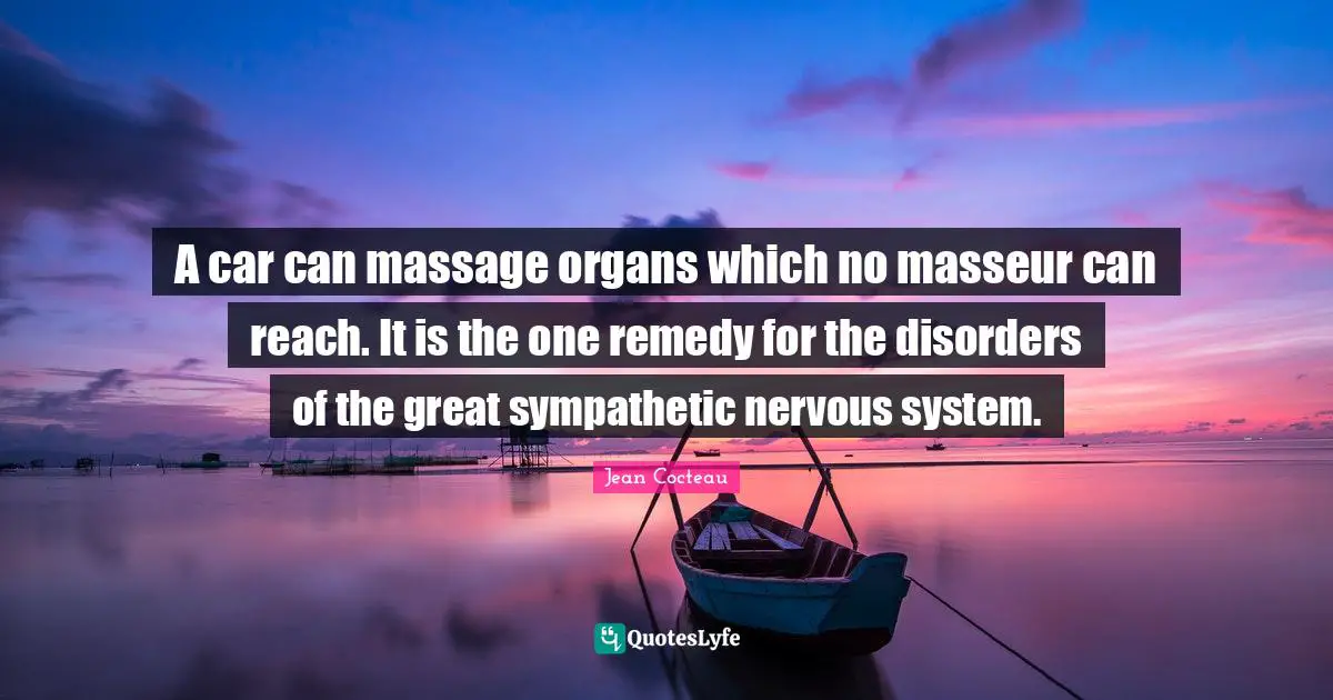 A car can massage organs which no masseur can reach. It is the one remedy for the disorders of the great sympathetic nervous system.