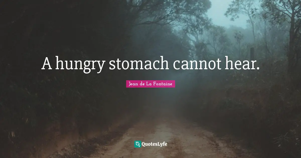 Stomach Quotes: "A hungry stomach cannot hear."