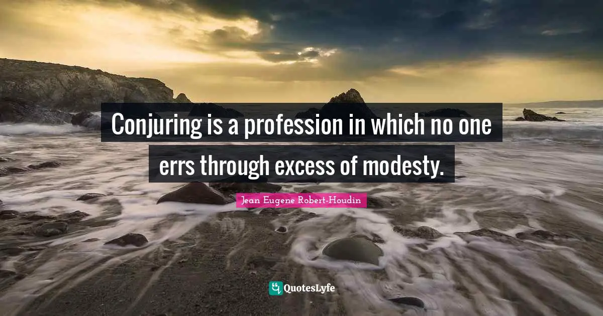 Profession Quotes: "Conjuring is a profession in which no one errs through excess of modesty."