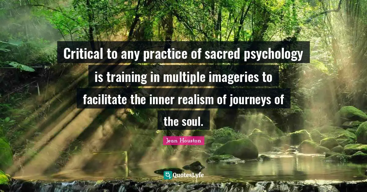 Facilitate Quotes: "Critical to any practice of sacred psychology is training in multiple imageries to facilitate the inner realism of journeys of the soul."