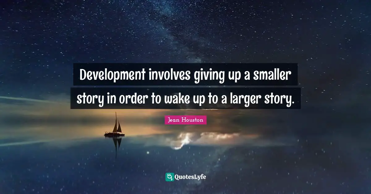Development involves giving up a smaller story in order to wake up to a larger story.