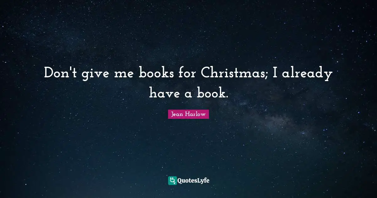 Don't give me books for Christmas; I already have a book.