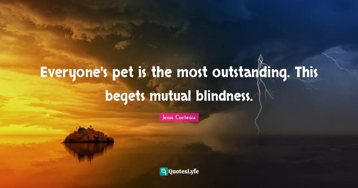 Everyone's pet is the most outstanding. This begets mutual blindness.