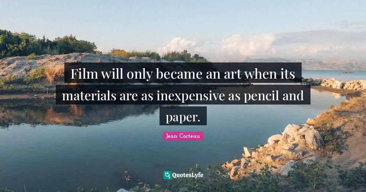 Film will only became an art when its materials are as inexpensive as pencil and paper.