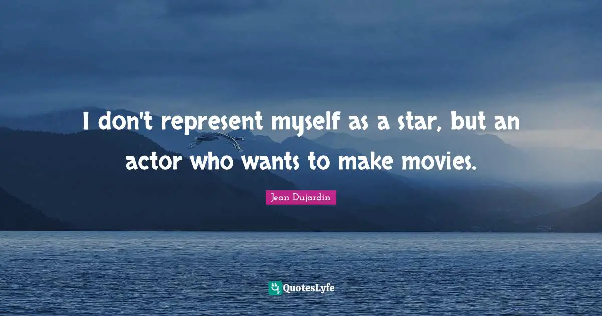 I don't represent myself as a star, but an actor who wants to make movies.