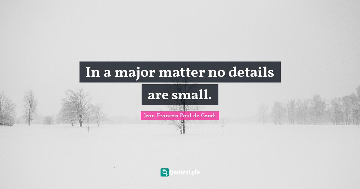 Majors Quotes: "In a major matter no details are small."