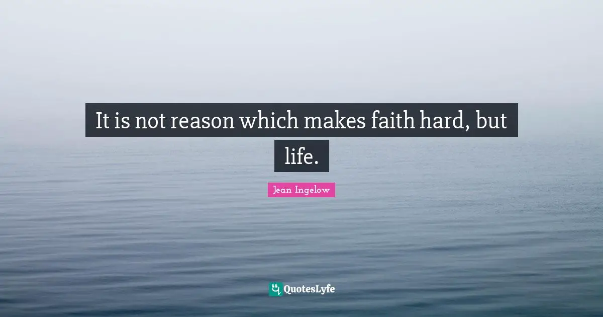 Life Is Hard Quotes: "It is not reason which makes faith hard, but life."