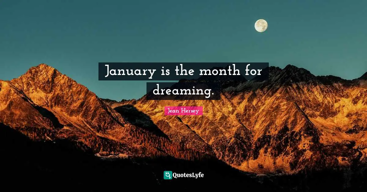 January Quotes: "January is the month for dreaming."