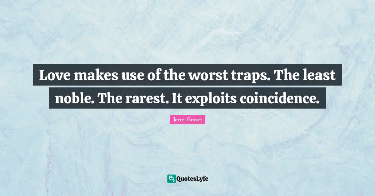 Coincidence Quotes: "Love makes use of the worst traps. The least noble. The rarest. It exploits coincidence."