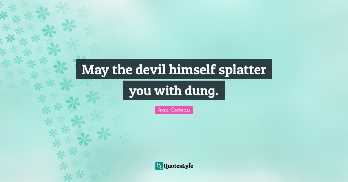 May the devil himself splatter you with dung.