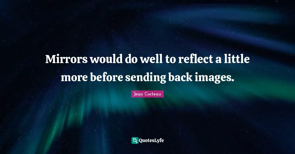 Mirrors would do well to reflect a little more before sending back images.