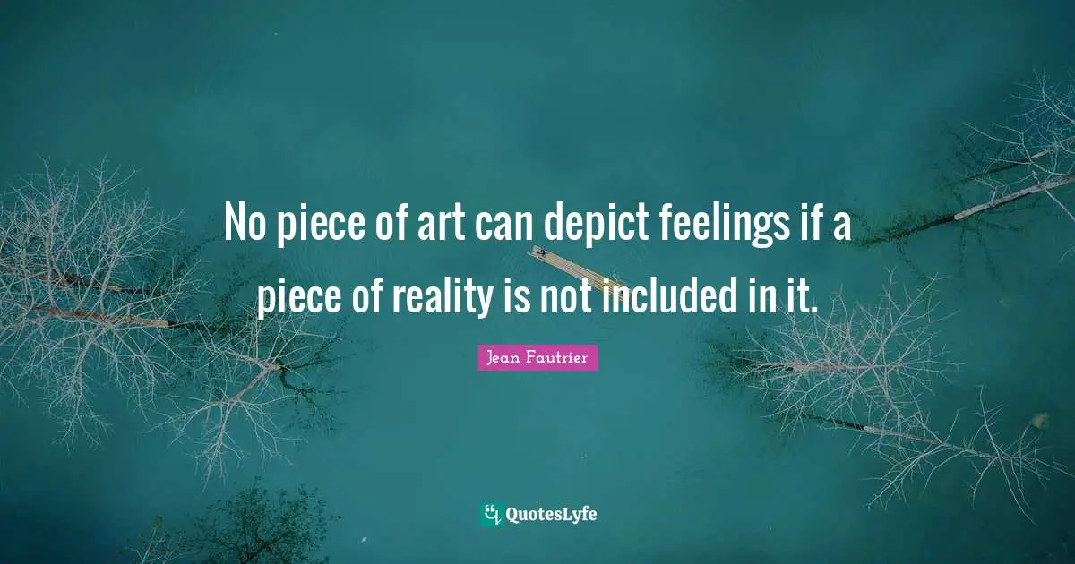 No piece of art can depict feelings if a piece of reality is not included in it.