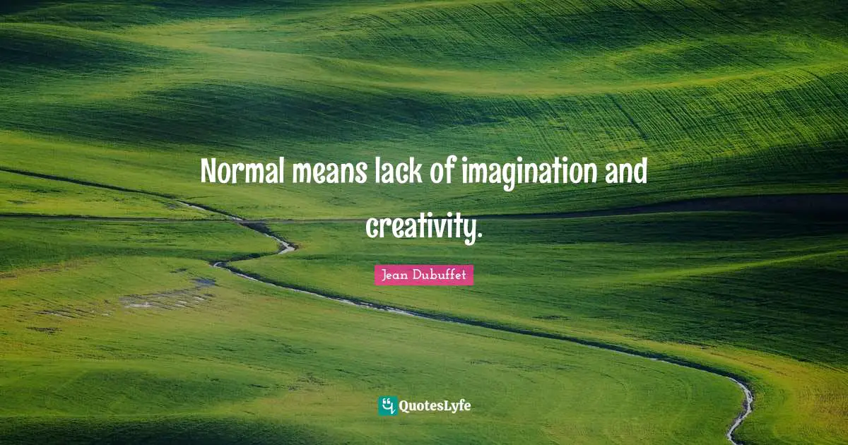 Normal means lack of imagination and creativity.