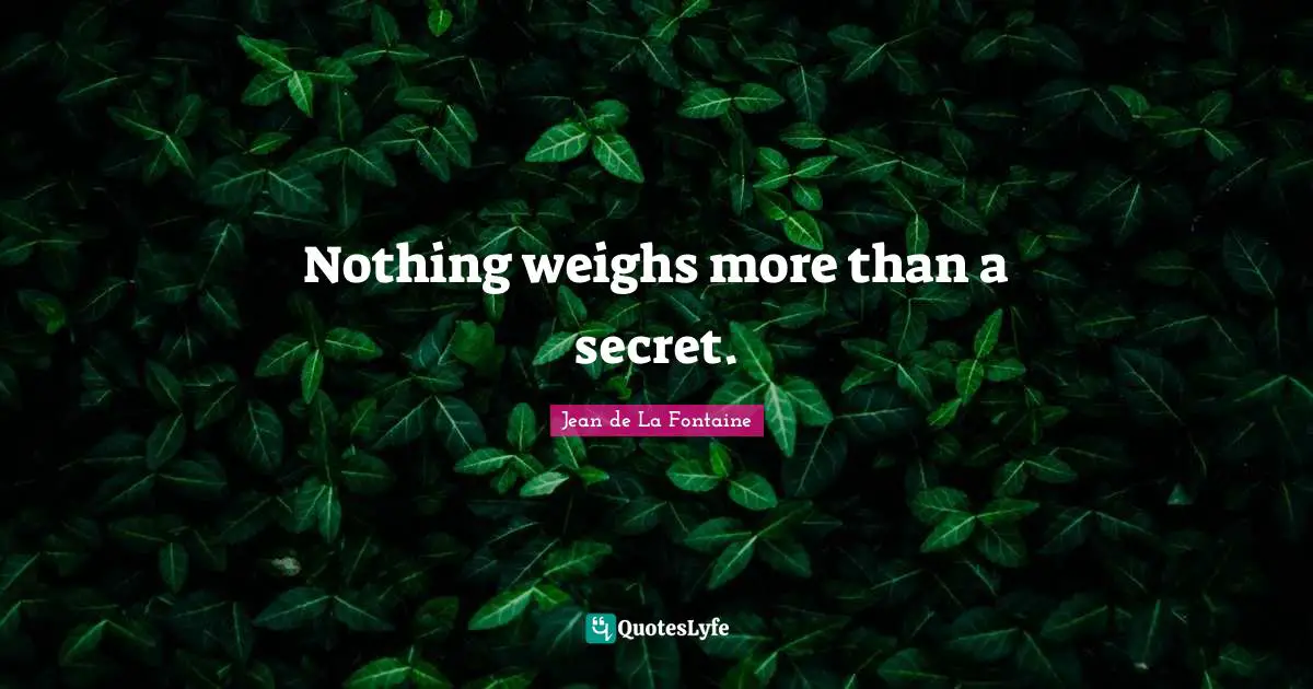 Nothing weighs more than a secret.