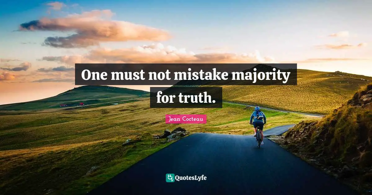 One must not mistake majority for truth.