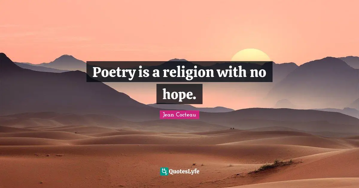 Poetry is a religion with no hope.