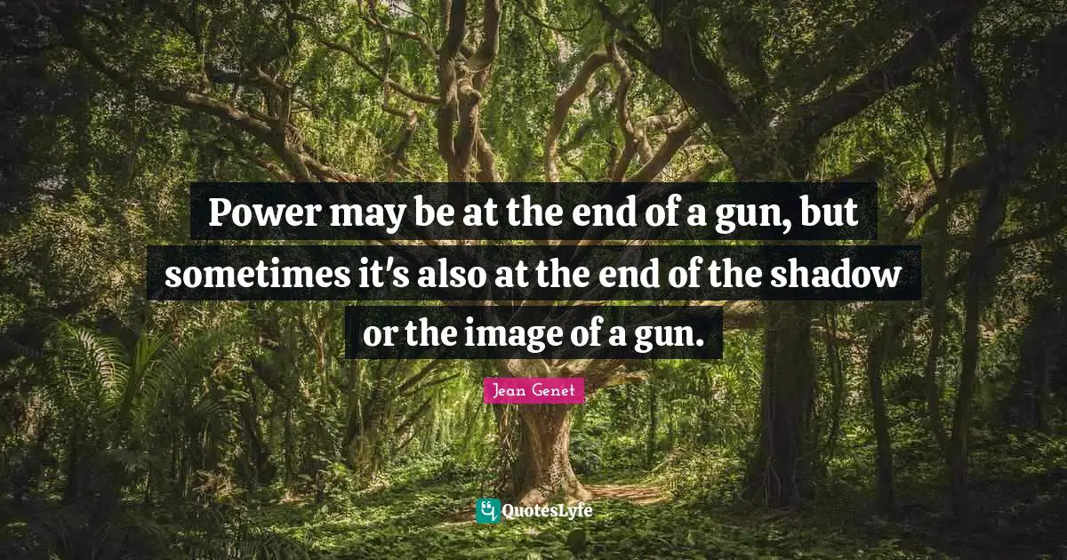 Power may be at the end of a gun, but sometimes it's also at the end of the shadow or the image of a gun.