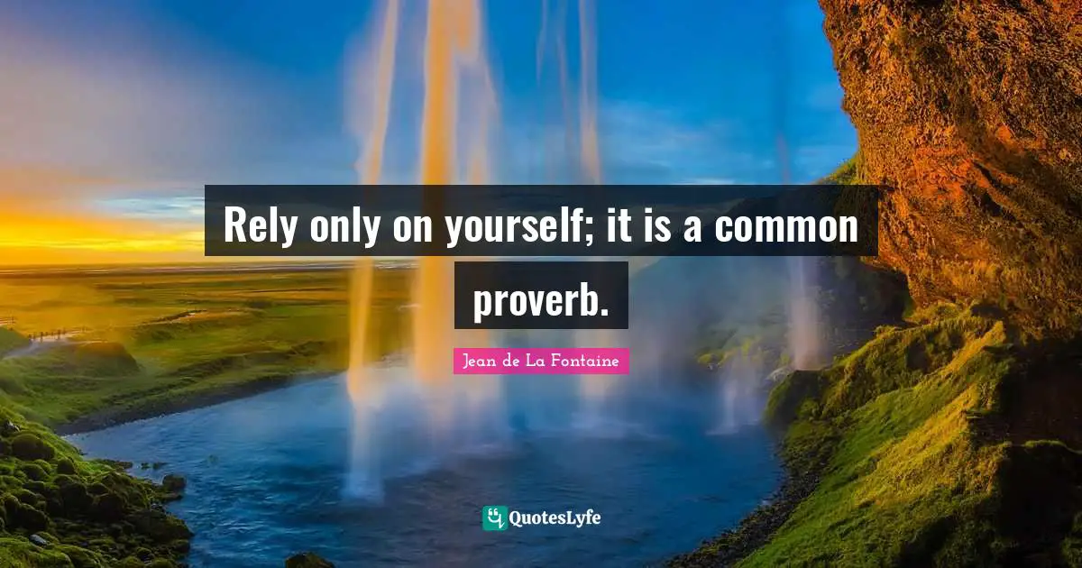 Rely only on yourself; it is a common proverb.
